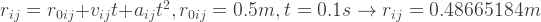 r_{ij}=r_{0ij}+v_{ij}t+a_{ij}t^2, r_{0ij}=0.5m, t=0.1s \rightarrow r_{ij}=0.48665184m  